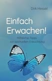 Einfach Erwachen!: Hilfreiche Tipps zur spirituellen Erleuchtung