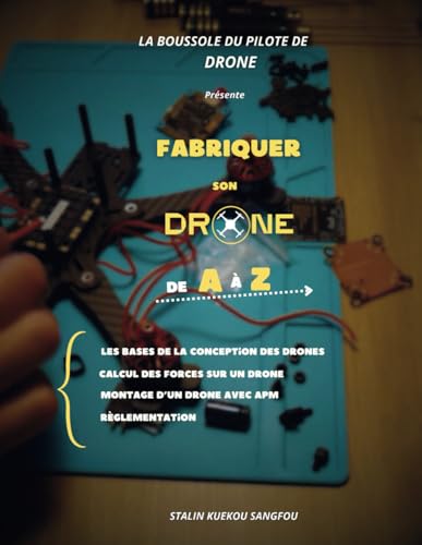 livre Fabiquer Son Drone De A à Z: Guide Complet pour Construire un Drone Performant avec l'Électronique Embarquée – Montage, Configuration et Règlementation
