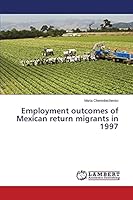 Employment outcomes of Mexican return migrants in 1997 3659748757 Book Cover