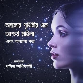অন্ধকার পৃথিবীর এক আশ্চর্য মহিলা ও অন্যান্য গল্প - Pabitra Adhikary