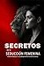 Secretos de la Seducci&Atilde;&sup3;n Femenina: C&Atilde;&sup3;mo Enamorar a una Mujer de la Forma Correcta: Aprende a Ligar con Mujeres, Entender su Psicolog&Atilde;&shy;a y Crear Atracci&Atilde;&sup3;n Real de Forma Inteligente (Spanish Edition)