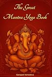  The Great Mantra Yoga Book: Mantras, Japa Yoga, and Hindu Chants for Beginners and Advanced Practitioners of True Yoga, a Full Guide to Deep Practice and Inner Transformation