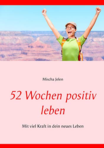 52 Wochen positiv leben: Mit viel Kraft in dein neues Leben (German Edition)