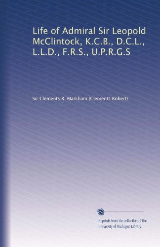 Vie de l'amiral Sir Leopold McClintock, K.C.B., D.C.L., L.L.D., F.R.S., U.P.R.G.S