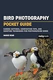 Bird Photography: Pocket Guide: Camera Settings, Composition Tips, and Shooting Techniques for Photographing Birds (The Pocket Guide Series for Photographers)