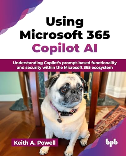 Using Microsoft 365 Copilot AI: Understanding Copilot's prompt-based functionality and security within the Microsoft 365 ecosystem (English Edition)