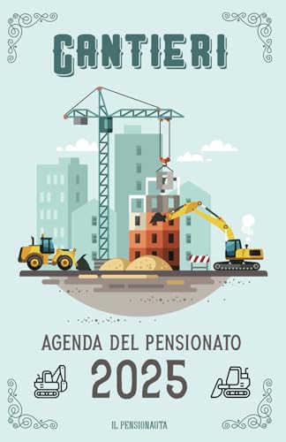 Cantieri. Agenda del pensionato: Contiene schede settimanali da compilare sull'avanzamento dei lavori dei cantieri. Idea regalo per pensionato.