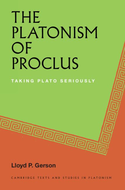 The Platonism of Proclus: Taking Plato Seriously (Cambridge Texts and Studies in Platonism)