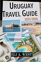 URUGUAY TRAVEL GUIDE 2025/2026: Your Path To Pristine Shores, Rich Heritage, And Authentic Experiences B0F5NX41MS Book Cover