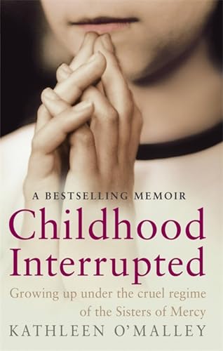 Childhood Interrupted: Growing Up Under the Cruel Regime of the Sisters of Mercy Childhood Interrupted: Growing Up Under the Cruel Regime of the Sisters of Mercy