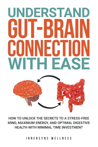 UNDERSTAND GUT-BRAIN CONNECTION WITH EASE: HOW TO UNLOCK THE SECRETS