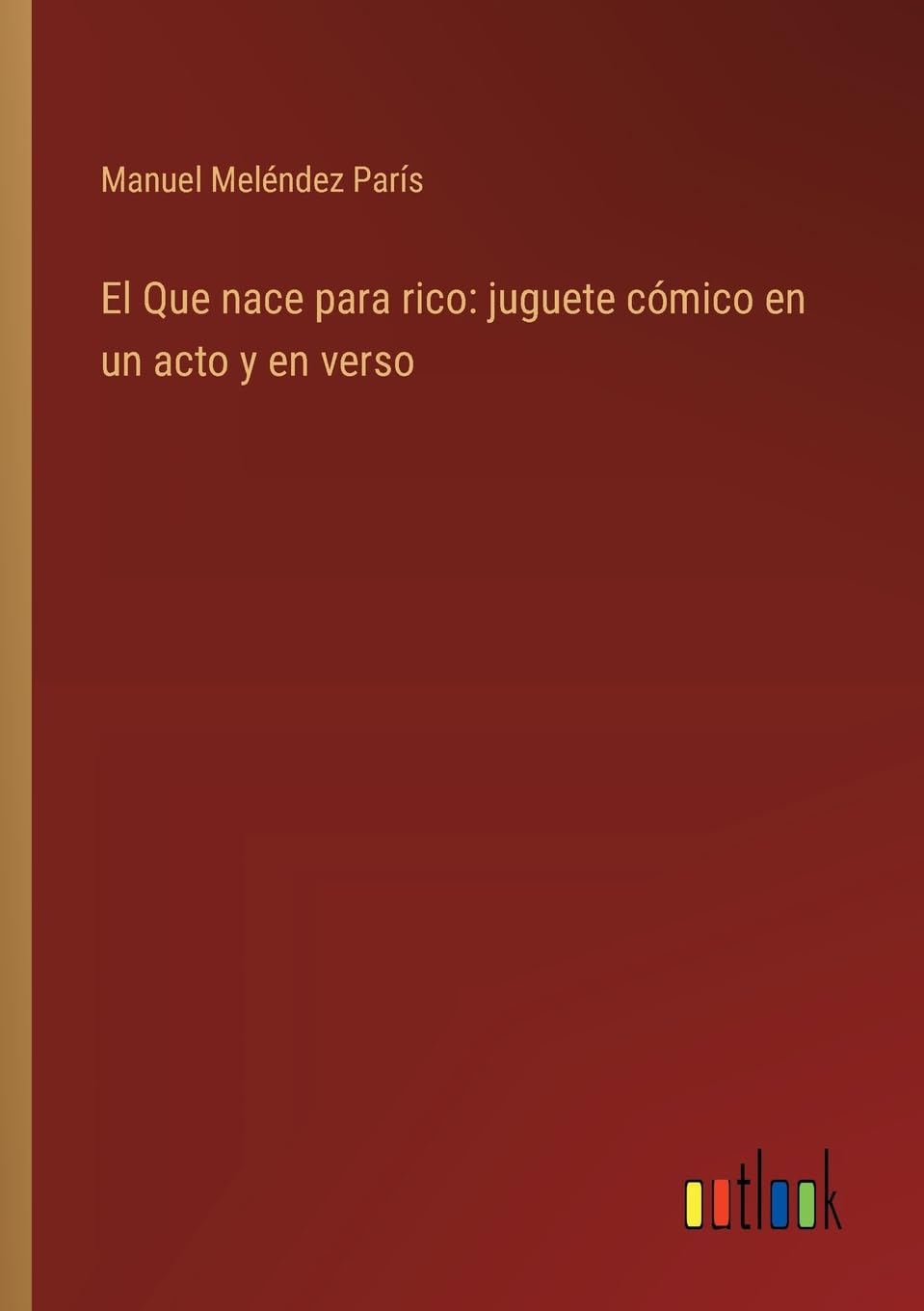 El Que nace para rico: juguete cómico en un acto y en verso