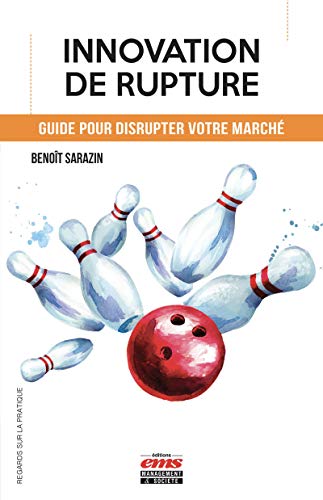 Télécharger Innovation de rupture: Guide pour disrupter votre marché (Regards sur la pratique) livre En ligne