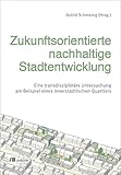 Zukunftsorientierte nachhaltige Stadtentwicklung: Eine transdisziplinäre Untersuchung am Beispiel eines innerstädtischen Quartiers