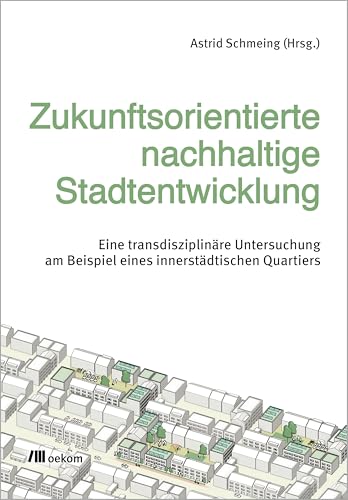 Zukunftsorientierte nachhaltige Stadtentwicklung: Eine transdisziplinäre Untersuchung am Beispiel eines innerstädtischen Quartiers