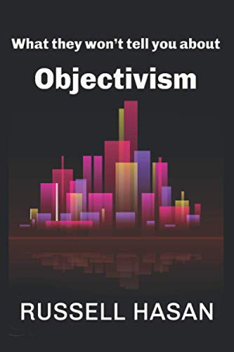 What They Won’t Tell You About Objectivism: Thoughts on the