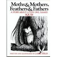 Moths and Mothers, Feathers and Fathers: A Story About a Tiny Owl Named Squib (Moths & Mothers, Feathers & Fathers) 0395365554 Book Cover