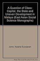 A Question of Class: Capital, the State, and Uneven Development in Malaya (East Asian Social Science Monographs) 0853457506 Book Cover