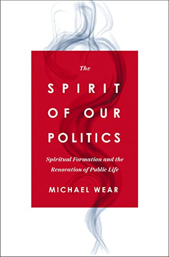 Cover of The Spirit of Our Politics: Spiritual Formation and the Renovation of Public Life