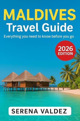Maldives Travel Guide 2026: Everything you need to know before you go: Discover Top Sights, Unique Things to Do, Itineraries, Food, and Local Tips Maldives Travel Guide 2026: Everything you need to know before you go: Discover Top Sights, Unique Things to Do, Itineraries, Food, and Local Tips