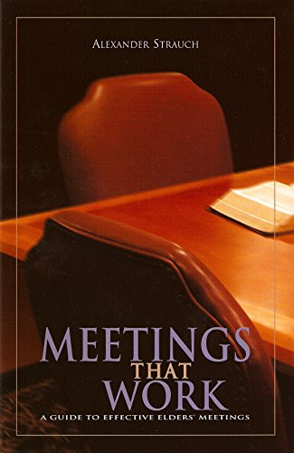 Meetings That Work: A Guide To Effective Elders' Meetings