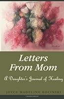 Letters From Mom: A Daughter's Journal Of Healing 1484811143 Book Cover