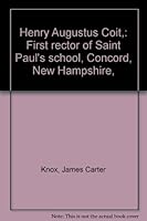 Henry Augustus Coit,: First rector of Saint Paul's school, Concord, New Hampshire, B00086ZPZQ Book Cover