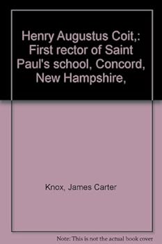 Hardcover Henry Augustus Coit,: First rector of Saint Paul's school, Concord, New Hampshire, Book