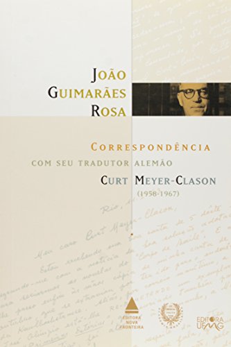 João Guimarães Rosa. Correspondência Com Seu Tradutor Alemão Curt Meyer-Clason (1958-1967)