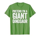 Pretend Im A Giant Dinosaur Shirts