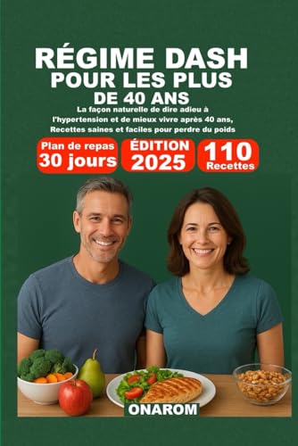 RÉGIME DASH POUR LES PLUS DE 40 ANS: La façon naturelle de dire adieu à l'hypertension et de mieux vivre après 40 ans, Recettes saines et faciles pour perdre du poids