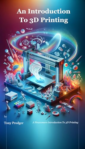 An Introduction To 3D Printing: A Newcomers Introduction To 3D Printing