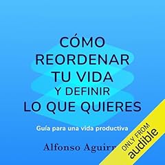 Cómo reordenar tu vida y definir lo que quieres Audiolibro Por Alfonso Aguirre arte de portada