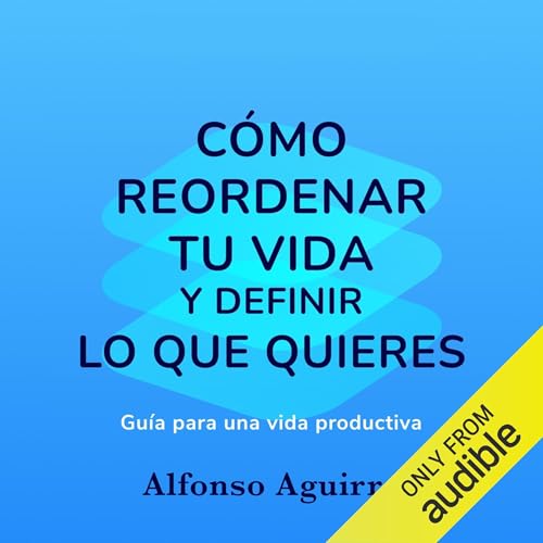 Cómo reordenar tu vida y definir lo que quieres Audiolibro Por Alfonso Aguirre arte de portada