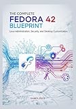 The Complete Fedora 42 Blueprint: Linux Administration, Security, and Desktop Customization (“Mastering Fedora 42: From Desktop Power to Enterprise Administration”) (English Edition)