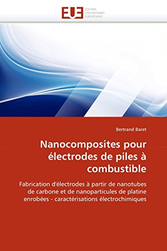 Nanocomposites pour électrodes de piles à combustible: Fabrication d'électrodes à partir de nanotubes de carbone et de nanoparticules de platine ... (Omn.Univ.Europ.) (French Edition)