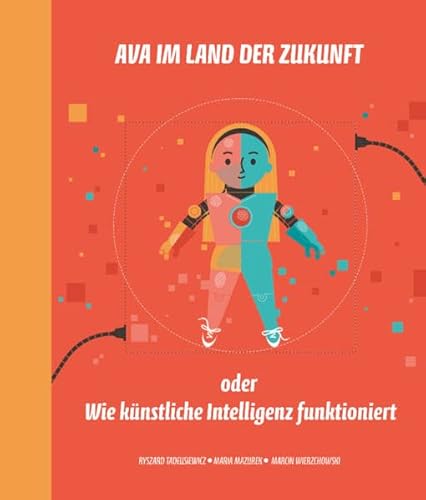 Ava im Land der Zukunft oder Wie künstliche Intelligenz funktioniert (Ava - Kindersachbücher)