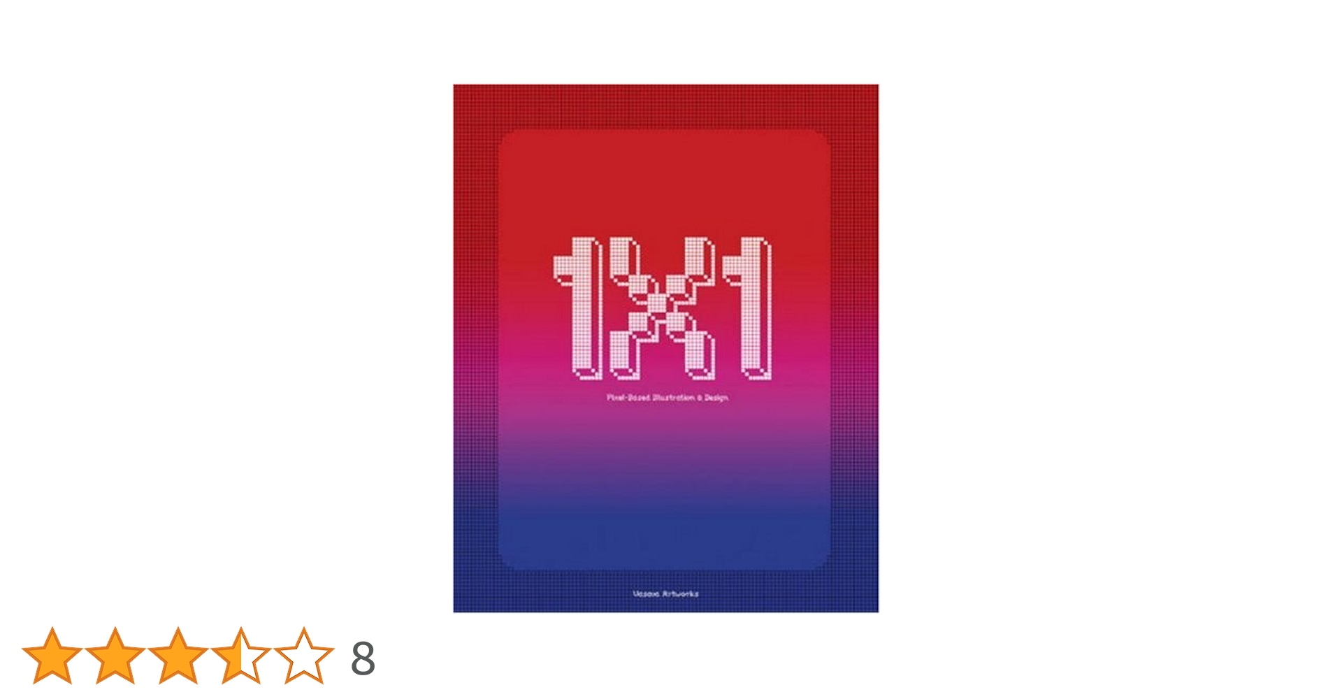 1x1： Pixel-Based Illustration and Design 1×1: Pixel-Based Illustration & Design - Shinya Inamura