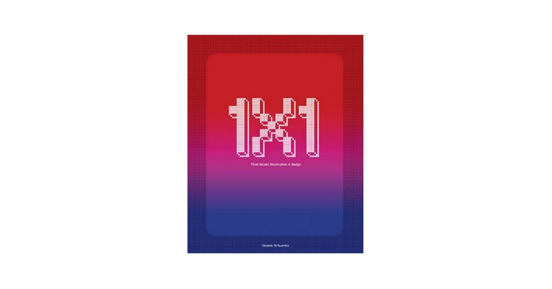 1x1： Pixel-Based Illustration and Design 1×1: Pixel-Based Illustration & Design - Shinya Inamura