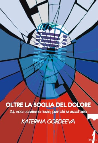 Oltre La Soglia Del Dolore. 24 Voci Ucraine E Russe, Per Chi Sa Ascoltare