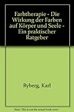 Farbtherapie: Die Wirkung der Farben auf Körper und Seele. Ein praktischer Ratgeber - Karl Ryberg 