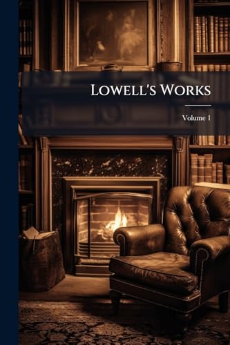 Lowell's Works; Volume 1