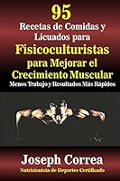 95 Recetas de Comidas Y Licuados Para Fisicoculturistas Para Mejorar El Crecimiento Muscular: Menos Trabajo Y Resultados Mas Rapidos 1507527640 Book Cover