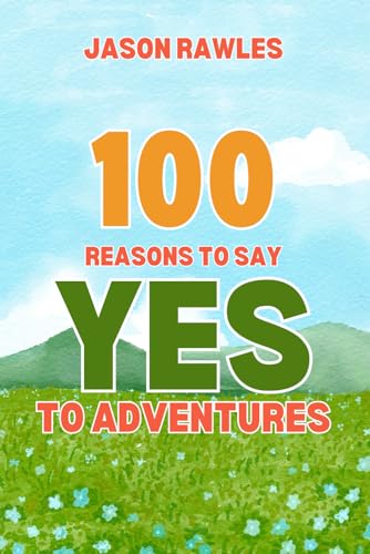 100 Reasons To Say Yes To Adventures