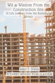 Paperback Wit and Wisdom from the Construction Site: 31 Life Lessons from the Builders of Society Book