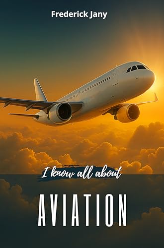 I know all about aviation: History, science, and secrets of airplanes