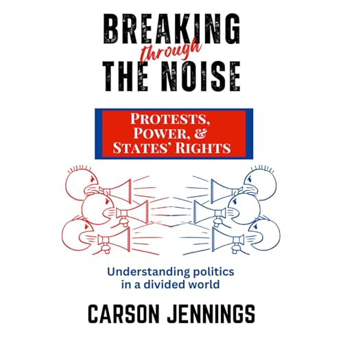 Breaking Through the Noise: Protests, Power, & States' Rights Audiolibro Por Carson Jennings arte de portada