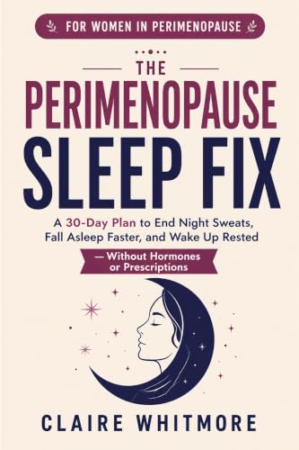 The Perimenopause Sleep Fix: A 30-Day Plan to End Night Sweats, Fall Asleep Faster, and Wake Up Rested — Without Hormones or Prescriptions