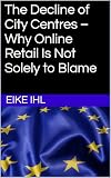 The Decline of City Centres – Why Online Retail Is Not Solely to Blame (For a Stronger Europe – Visions and Pathways to Integration Book 88) (English Edition)