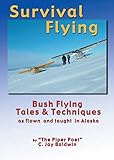Survival Flying: Bush Flying Tales & Techniques as Flown and Taught in Alaska
